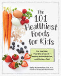 101 Healthiest Foods for Kids: Eat the Best, Feel the Greatest-Healthy Foods for Kids, and Recipes Too!